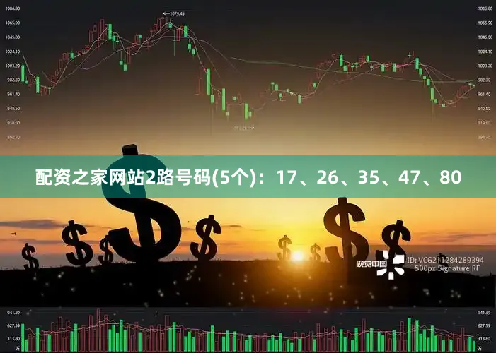 配资之家网站2路号码(5个)：17、26、35、47、80