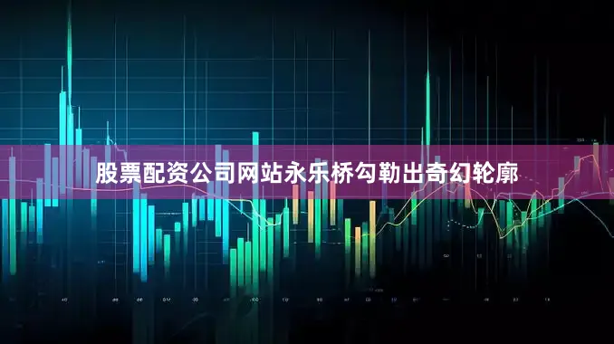 股票配资公司网站永乐桥勾勒出奇幻轮廓