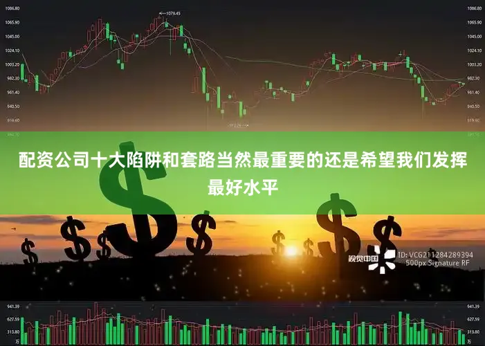 配资公司十大陷阱和套路当然最重要的还是希望我们发挥最好水平