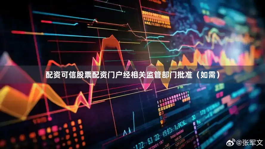 配资可信股票配资门户经相关监管部门批准（如需）