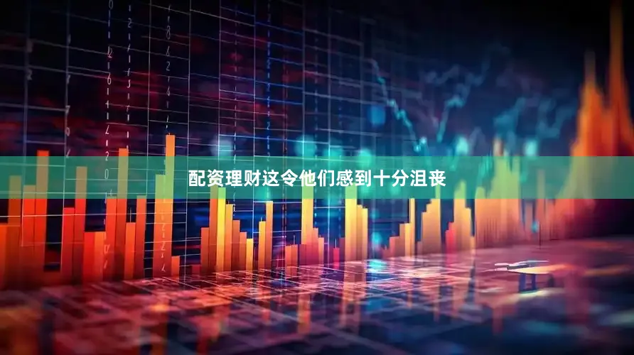 配资理财这令他们感到十分沮丧